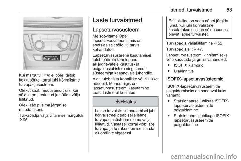 OPEL MOKKA X 2018  Infotainment-süsteemi juhend (in Estonian) Istmed, turvaistmed53
Kui märgutuli c ei põle, täitub
kokkupõrke korral juhi kõrvalistme
turvapadjasüsteem.
Olekut saab muuta ainult siis, kui
sõiduk on peatunud ja süüde välja
lülitatud.
O