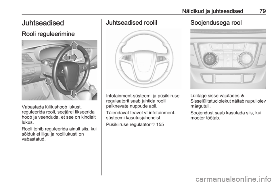 OPEL MOKKA X 2018 Infotainment-süsteemi juhend (in Estonian) Näidikud ja juhtseadised79Juhtseadised
Rooli reguleerimine
Vabastada lülitushoob lukust,
reguleerida rooli, seejärel fikseerida
hoob ja veenduda, et see on kindlalt
lukus.
Rooli tohib reguleerida a OPEL MOKKA X 2018 Infotainment-süsteemi juhend (in Estonian) Näidikud ja juhtseadised79Juhtseadised
Rooli reguleerimine
Vabastada lülitushoob lukust,
reguleerida rooli, seejärel fikseerida
hoob ja veenduda, et see on kindlalt
lukus.
Rooli tohib reguleerida a