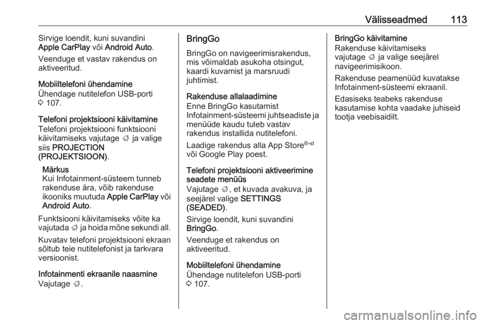OPEL MOKKA X 2018  Omaniku käsiraamat (in Estonian) Välisseadmed113Sirvige loendit, kuni suvandini
Apple CarPlay  või Android Auto .
Veenduge et vastav rakendus on
aktiveeritud.
Mobiiltelefoni ühendamine
Ühendage nutitelefon USB-porti
3  107.
Telef