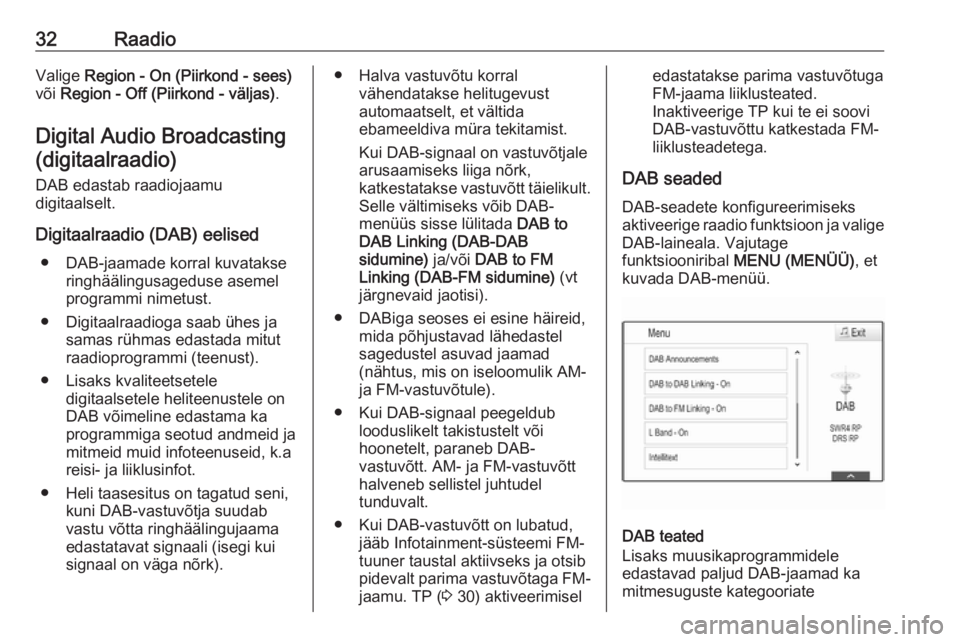 OPEL MOKKA X 2018.5 Omaniku käsiraamat (in Estonian) 32RaadioValige Region - On (Piirkond - sees)
või Region - Off (Piirkond - väljas) .
Digital Audio Broadcasting (digitaalraadio)
DAB edastab raadiojaamu
digitaalselt.
Digitaalraadio (DAB) eelised OPEL MOKKA X 2018.5 Omaniku käsiraamat (in Estonian) 32RaadioValige Region - On (Piirkond - sees)
või Region - Off (Piirkond - väljas) .
Digital Audio Broadcasting (digitaalraadio)
DAB edastab raadiojaamu
digitaalselt.
Digitaalraadio (DAB) eelised