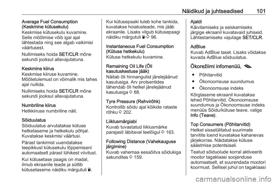 OPEL MOKKA X 2019.5  Omaniku käsiraamat (in Estonian) Näidikud ja juhtseadised101Average Fuel Consumption
(Keskmine kütusekulu)
Keskmise kütusekulu kuvamine.
Selle mõõtmise võib igal ajal
lähtestada ning see algab vaikimisi väärtusest.
Nullimise