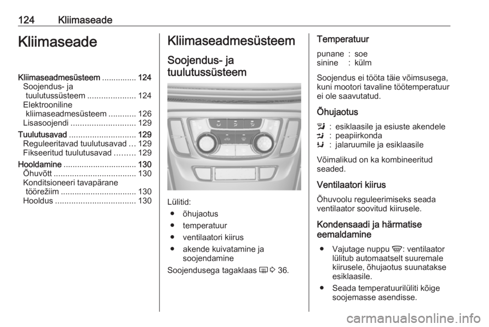 OPEL MOKKA X 2019.5 Omaniku käsiraamat (in Estonian) 124KliimaseadeKliimaseadeKliimaseadmesüsteem...............124
Soojendus- ja tuulutussüsteem .....................124
Elektrooniline kliimaseadmesüsteem ............126
Lisasoojendi ............... OPEL MOKKA X 2019.5 Omaniku käsiraamat (in Estonian) 124KliimaseadeKliimaseadeKliimaseadmesüsteem...............124
Soojendus- ja tuulutussüsteem .....................124
Elektrooniline kliimaseadmesüsteem ............126
Lisasoojendi ...............