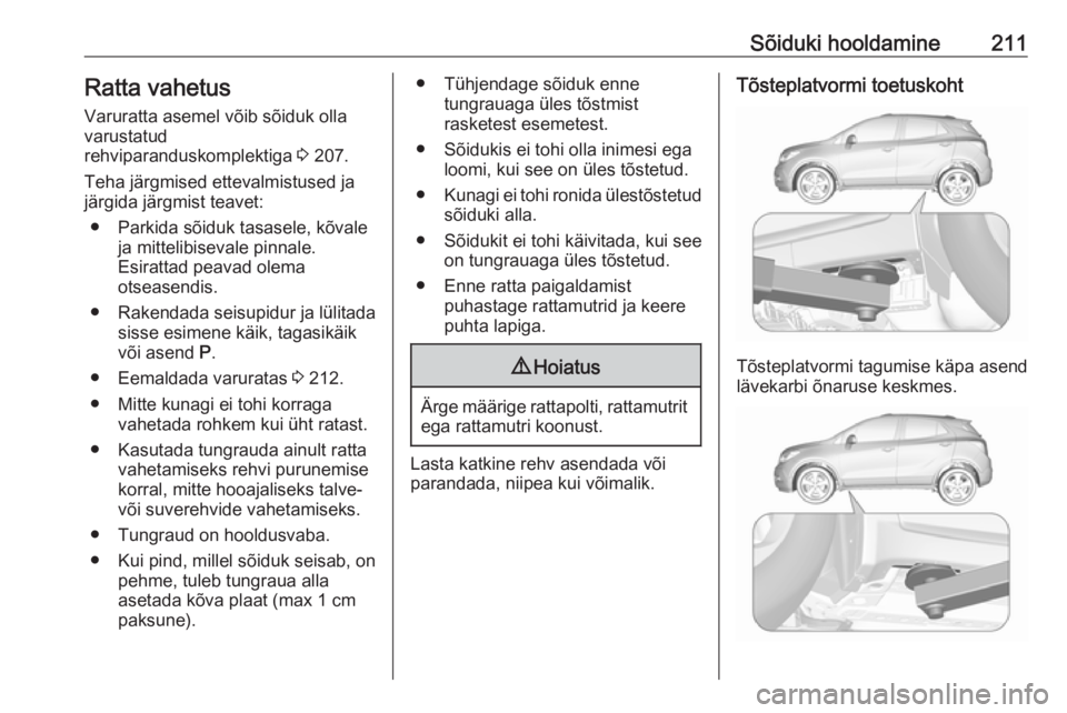 OPEL MOKKA X 2019.5 Omaniku käsiraamat (in Estonian) Sõiduki hooldamine211Ratta vahetus
Varuratta asemel võib sõiduk olla
varustatud
rehviparanduskomplektiga 3 207.
Teha järgmised ettevalmistused ja
järgida järgmist teavet:
● Parkida sõiduk ta OPEL MOKKA X 2019.5 Omaniku käsiraamat (in Estonian) Sõiduki hooldamine211Ratta vahetus
Varuratta asemel võib sõiduk olla
varustatud
rehviparanduskomplektiga 3 207.
Teha järgmised ettevalmistused ja
järgida järgmist teavet:
● Parkida sõiduk ta