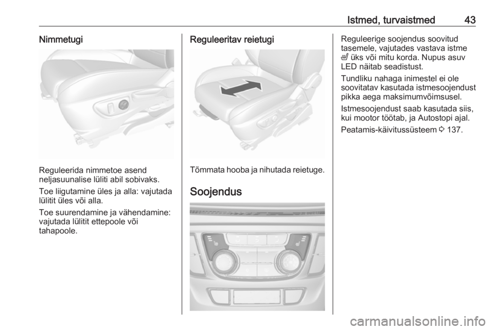 OPEL MOKKA X 2019.5 Omaniku käsiraamat (in Estonian) Istmed, turvaistmed43Nimmetugi
Reguleerida nimmetoe asend
neljasuunalise lüliti abil sobivaks.
Toe liigutamine üles ja alla: vajutada
lülitit üles või alla.
Toe suurendamine ja vähendamine:
vaju OPEL MOKKA X 2019.5 Omaniku käsiraamat (in Estonian) Istmed, turvaistmed43Nimmetugi
Reguleerida nimmetoe asend
neljasuunalise lüliti abil sobivaks.
Toe liigutamine üles ja alla: vajutada
lülitit üles või alla.
Toe suurendamine ja vähendamine:
vaju