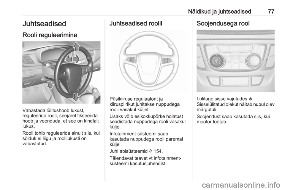 OPEL MOKKA X 2019.5 Omaniku käsiraamat (in Estonian) Näidikud ja juhtseadised77Juhtseadised
Rooli reguleerimine
Vabastada lülitushoob lukust,
reguleerida rooli, seejärel fikseerida
hoob ja veenduda, et see on kindlalt
lukus.
Rooli tohib reguleerida a OPEL MOKKA X 2019.5 Omaniku käsiraamat (in Estonian) Näidikud ja juhtseadised77Juhtseadised
Rooli reguleerimine
Vabastada lülitushoob lukust,
reguleerida rooli, seejärel fikseerida
hoob ja veenduda, et see on kindlalt
lukus.
Rooli tohib reguleerida a