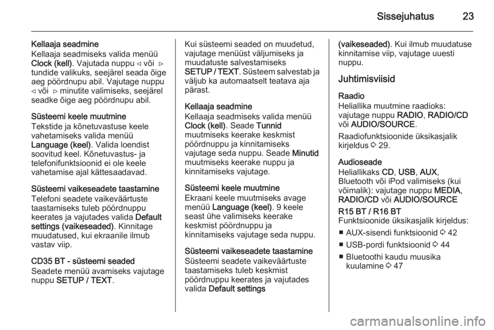 OPEL VIVARO B 2014.5  Infotainment-süsteemi juhend (in Estonian) Sissejuhatus23
Kellaaja seadmine
Kellaaja seadmiseks valida menüü
Clock (kell) . Vajutada nuppu ⊲ või  ⊳
tundide valikuks, seejärel seada õige
aeg pöördnupu abil. Vajutage nuppu
⊲ või  �