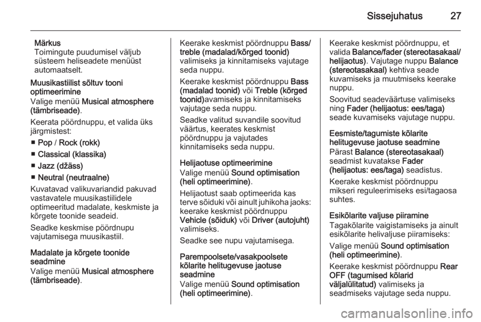 OPEL VIVARO B 2014.5  Infotainment-süsteemi juhend (in Estonian) Sissejuhatus27
Märkus
Toimingute puudumisel väljub
süsteem heliseadete menüüst
automaatselt.
Muusikastiilist sõltuv tooni
optimeerimine
Valige menüü  Musical atmosphere
(tämbriseade) .
Keerat