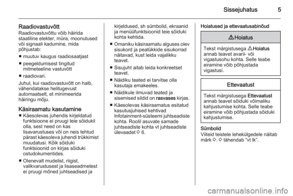 OPEL VIVARO B 2014.5  Infotainment-süsteemi juhend (in Estonian) Sissejuhatus5
RaadiovastuvõttRaadiovastuvõttu võib häirida
staatiline elekter, müra, moonutused
või signaali kadumine, mida
põhjustab:
■ muutuv kaugus raadiosaatjast
■ peegeldumisest tingit