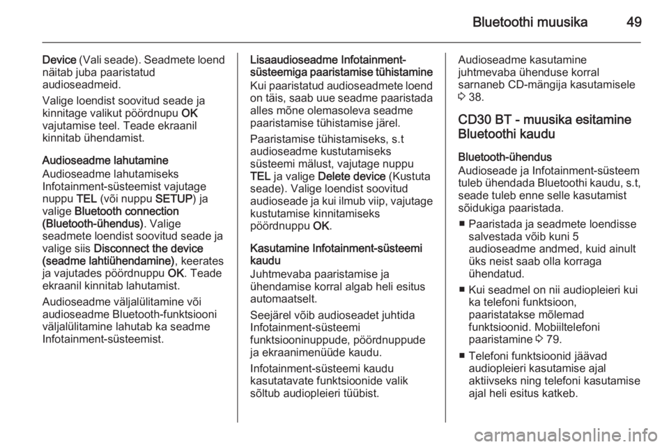 OPEL VIVARO B 2014.5  Infotainment-süsteemi juhend (in Estonian) Bluetoothi muusika49
Device (Vali seade). Seadmete loend
näitab juba paaristatud
audioseadmeid.
Valige loendist soovitud seade ja
kinnitage valikut pöördnupu  OK
vajutamise teel. Teade ekraanil
kin