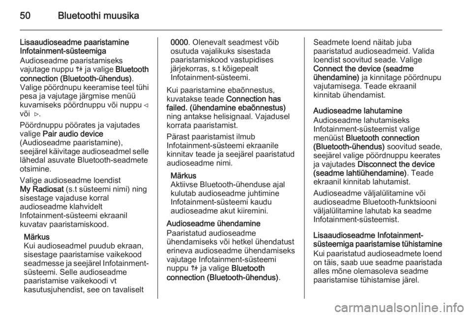 OPEL MOVANO_B 2014.5  Infotainment-süsteemi juhend (in Estonian) 50Bluetoothi muusika
Lisaaudioseadme paaristamine
Infotainment-süsteemiga
Audioseadme paaristamiseks
vajutage nuppu  0 ja valige  Bluetooth
connection (Bluetooth-ühendus) .
Valige pöördnupu keeram