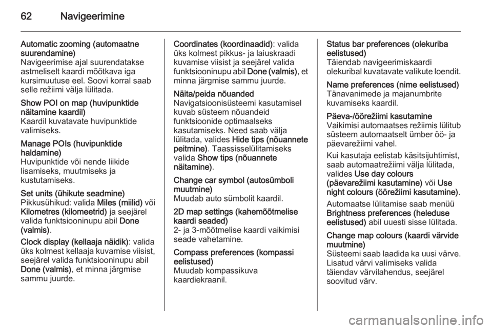 OPEL VIVARO B 2014.5  Infotainment-süsteemi juhend (in Estonian) 62Navigeerimine
Automatic zooming (automaatne
suurendamine)
Navigeerimise ajal suurendatakse
astmeliselt kaardi mõõtkava iga
kursimuutuse eel. Soovi korral saab
selle režiimi välja lülitada.Show 