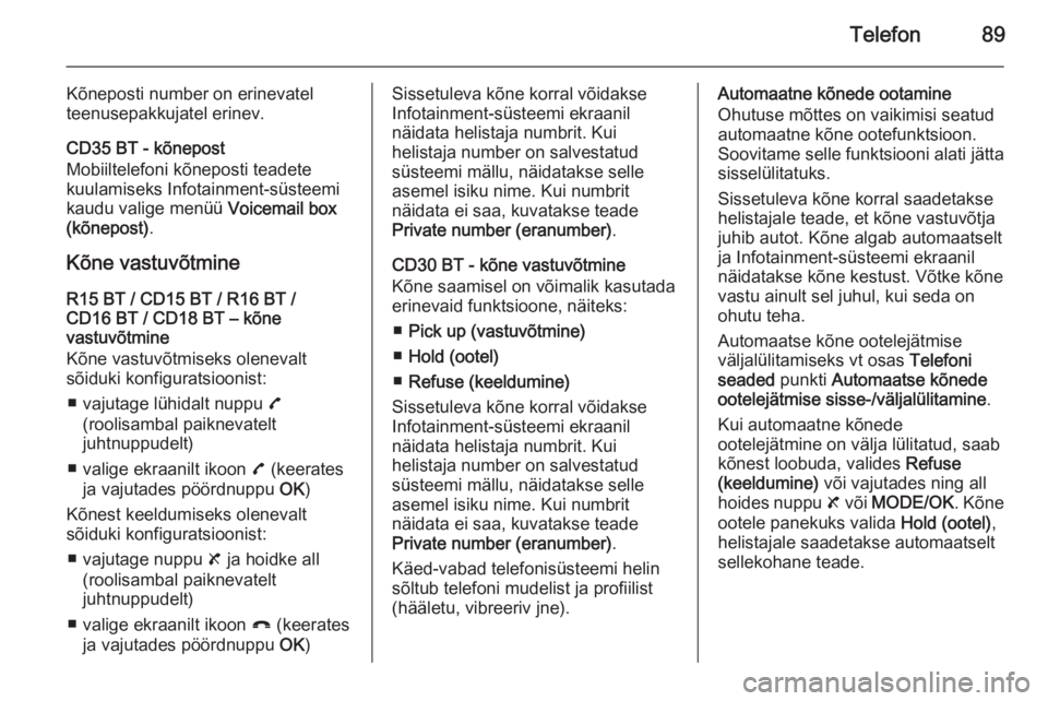 OPEL MOVANO_B 2014.5  Infotainment-süsteemi juhend (in Estonian) Telefon89
Kõneposti number on erinevatel
teenusepakkujatel erinev.
CD35 BT - kõnepost
Mobiiltelefoni kõneposti teadete
kuulamiseks Infotainment-süsteemi
kaudu valige menüü  Voicemail box
(kõnep