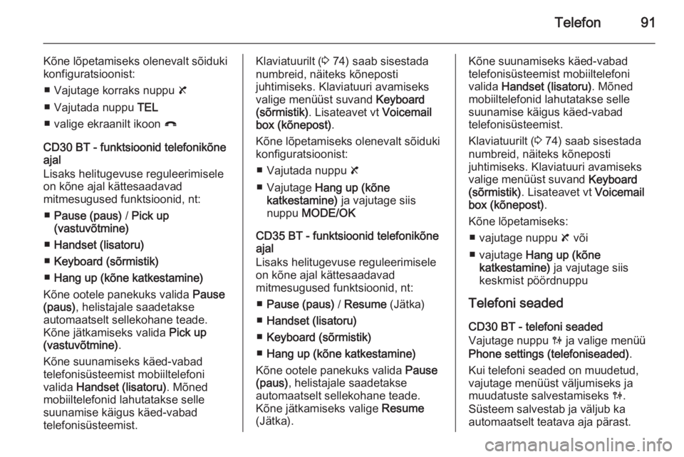 OPEL VIVARO B 2014.5  Infotainment-süsteemi juhend (in Estonian) Telefon91
Kõne lõpetamiseks olenevalt sõiduki
konfiguratsioonist:
■ Vajutage korraks nuppu  8
■ Vajutada nuppu  TEL
■ valige ekraanilt ikoon  }
CD30 BT - funktsioonid telefonikõne
ajal
Lisak