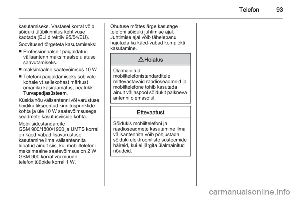 OPEL VIVARO B 2014.5  Infotainment-süsteemi juhend (in Estonian) Telefon93
kasutamiseks. Vastasel korral võibsõiduki tüübikinnitus kehtivuse
kaotada (ELi direktiiv 95/54/EÜ).
Soovitused tõrgeteta kasutamiseks: ■ Professionaalselt paigaldatud välisantenn ma