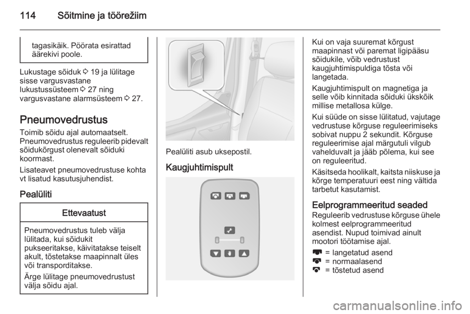 OPEL MOVANO_B 2015  Omaniku käsiraamat (in Estonian) 114Sõitmine ja töörežiimtagasikäik. Pöörata esirattad
äärekivi poole.
Lukustage sõiduk  3 19 ja lülitage
sisse vargusvastane
lukustussüsteem  3 27 ning
vargusvastane alarmsüsteem  3 27.
P
