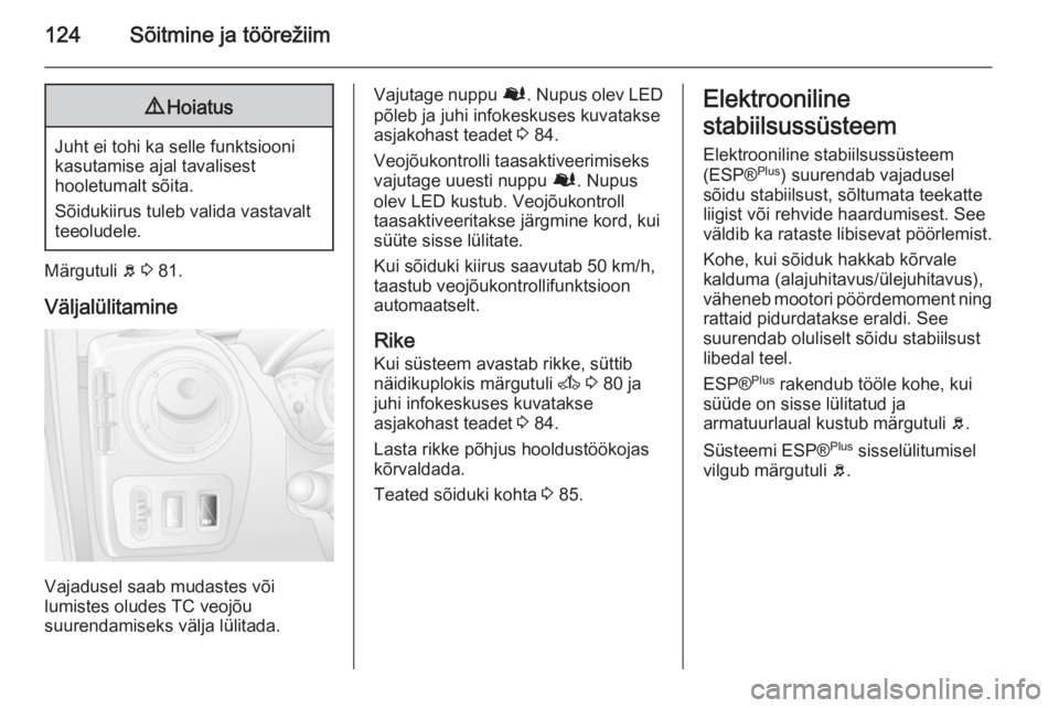 OPEL MOVANO_B 2015  Omaniku käsiraamat (in Estonian) 124Sõitmine ja töörežiim9Hoiatus
Juht ei tohi ka selle funktsiooni
kasutamise ajal tavalisest
hooletumalt sõita.
Sõidukiirus tuleb valida vastavalt teeoludele.
Märgutuli  b 3  81.
Väljalülita