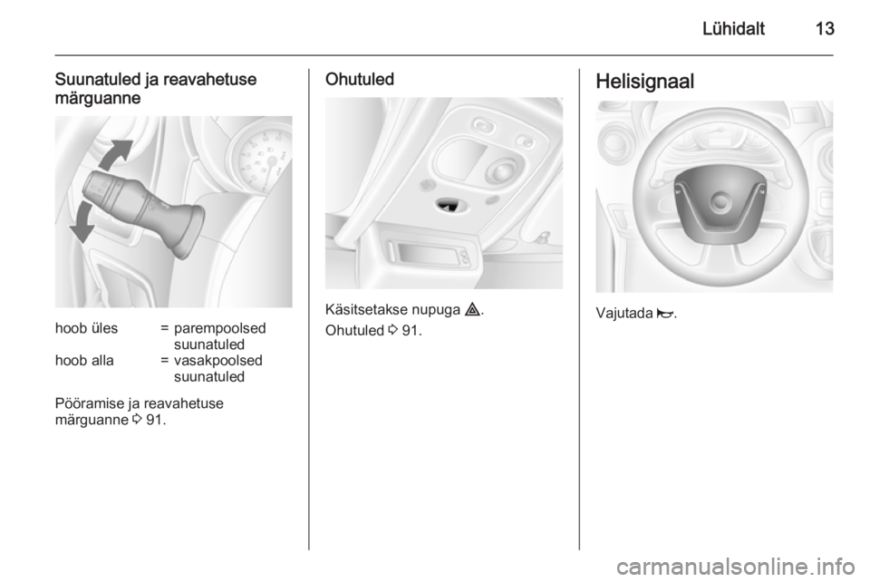 OPEL MOVANO_B 2015  Omaniku käsiraamat (in Estonian) Lühidalt13
Suunatuled ja reavahetuse
märguannehoob üles=parempoolsed
suunatuledhoob alla=vasakpoolsed
suunatuled
Pööramise ja reavahetuse
märguanne  3 91.
Ohutuled
Käsitsetakse nupuga  ¨.
Ohut