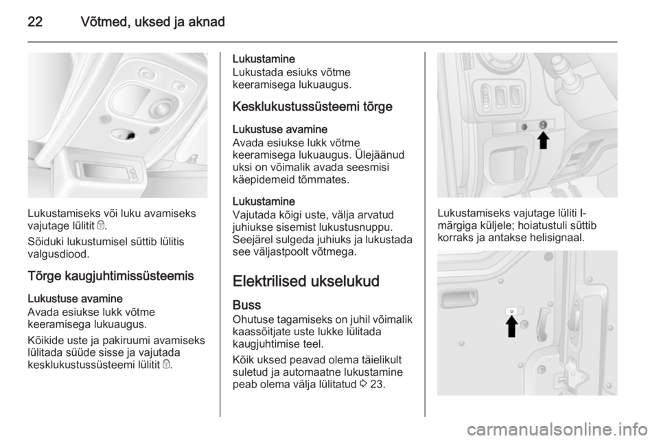 OPEL MOVANO_B 2015  Omaniku käsiraamat (in Estonian) 22Võtmed, uksed ja aknad
Lukustamiseks või luku avamiseks
vajutage lülitit  e.
Sõiduki lukustumisel süttib lülitis
valgusdiood.
Tõrge kaugjuhtimissüsteemis
Lukustuse avamine
Avada esiukse lukk