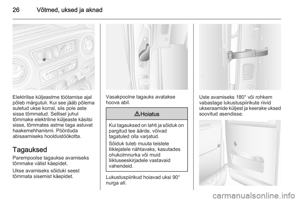 OPEL MOVANO_B 2015  Omaniku käsiraamat (in Estonian) 26Võtmed, uksed ja aknad
Elektrilise küljeastme töötamise ajal
põleb märgutuli. Kui see jääb põlema suletud ukse korral, siis pole aste
sisse tõmmatud. Sellisel juhul
tõmmake elektriline k�