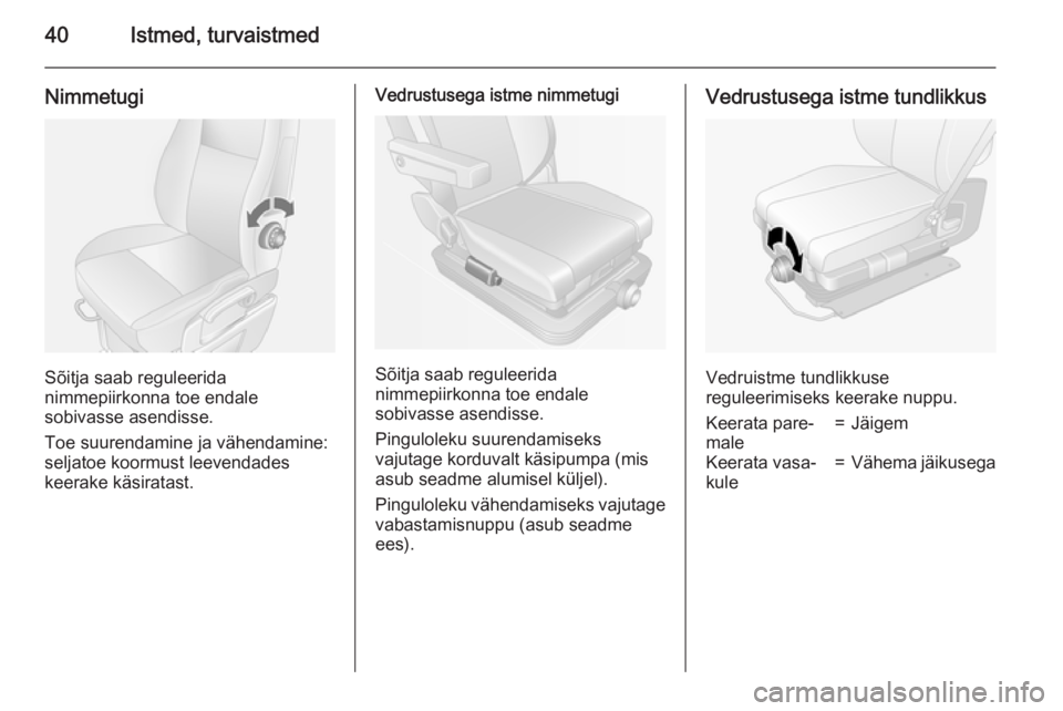 OPEL MOVANO_B 2015  Omaniku käsiraamat (in Estonian) 40Istmed, turvaistmed
Nimmetugi
Sõitja saab reguleerida
nimmepiirkonna toe endale
sobivasse asendisse.
Toe suurendamine ja vähendamine:
seljatoe koormust leevendades
keerake käsiratast.
Vedrustuseg