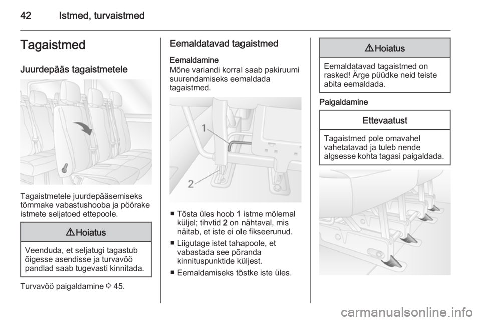 OPEL MOVANO_B 2015  Omaniku käsiraamat (in Estonian) 42Istmed, turvaistmedTagaistmed
Juurdepääs tagaistmetele
Tagaistmetele juurdepääsemiseks
tõmmake vabastushooba ja pöörake
istmete seljatoed ettepoole.
9 Hoiatus
Veenduda, et seljatugi tagastub
