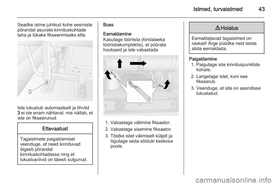 OPEL MOVANO_B 2015  Omaniku käsiraamat (in Estonian) Istmed, turvaistmed43
Seadke istme juhikud kohe eesmiste
põrandal asuvate kinnituskohtade
taha ja lükake fikseerimiseks ette.
Iste lukustub automaatselt ja tihvtid
3  ei ole enam nähtaval, mis näi