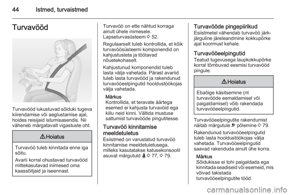 OPEL MOVANO_B 2015  Omaniku käsiraamat (in Estonian) 44Istmed, turvaistmedTurvavööd
Turvavööd lukustuvad sõiduki tugeva
kiirendamise või aeglustamise ajal,
hoides reisijaid istumisasendis. Nii
väheneb märgatavalt vigastuste oht.
9 Hoiatus
Turvav