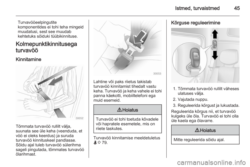 OPEL MOVANO_B 2015  Omaniku käsiraamat (in Estonian) Istmed, turvaistmed45
Turvavööeelpingutite
komponentides ei tohi teha mingeid muudatusi, sest see muudab
kehtetuks sõiduki tüübikinnituse.
Kolmepunktikinnitusega
turvavöö
Kinnitamine
Tõmmata t