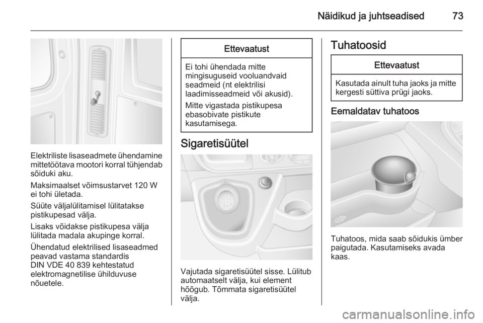 OPEL MOVANO_B 2015  Omaniku käsiraamat (in Estonian) Näidikud ja juhtseadised73
Elektriliste lisaseadmete ühendaminemittetöötava mootori korral tühjendabsõiduki aku.
Maksimaalset võimsustarvet 120 W
ei tohi ületada.
Süüte väljalülitamisel l�
