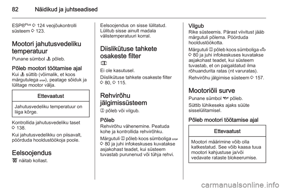 OPEL MOVANO_B 2015  Omaniku käsiraamat (in Estonian) 82Näidikud ja juhtseadised
ESP®Plus
 3  124 veojõukontrolli
süsteem  3 123.
Mootori jahutusvedeliku
temperatuur Punane sümbol  W põleb.
Põleb mootori töötamise ajal
Kui  W süttib (võimalik,