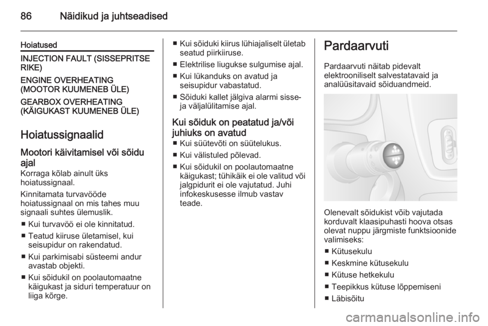 OPEL MOVANO_B 2015  Omaniku käsiraamat (in Estonian) 86Näidikud ja juhtseadised
HoiatusedINJECTION FAULT (SISSEPRITSE
RIKE)ENGINE OVERHEATING
(MOOTOR KUUMENEB ÜLE)GEARBOX OVERHEATING
(KÄIGUKAST KUUMENEB ÜLE)
Hoiatussignaalid
Mootori käivitamisel v�