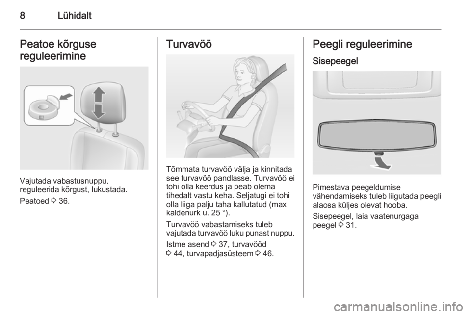 OPEL MOVANO_B 2015  Omaniku käsiraamat (in Estonian) 8LühidaltPeatoe kõrguse
reguleerimine
Vajutada vabastusnuppu,
reguleerida kõrgust, lukustada.
Peatoed  3 36.
Turvavöö
Tõmmata turvavöö välja ja kinnitada
see turvavöö pandlasse. Turvavöö 