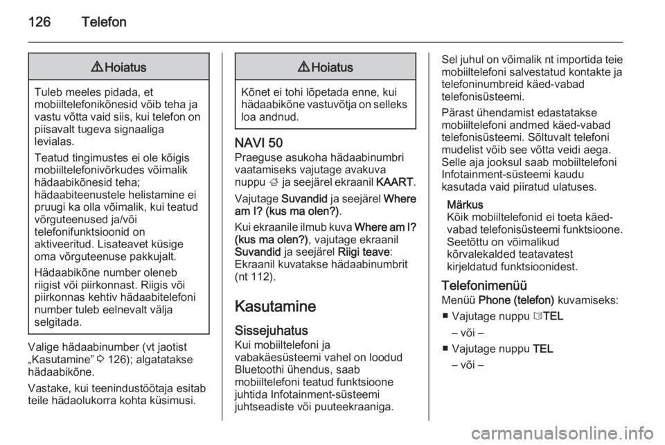 OPEL VIVARO B 2015.5  Infotainment-süsteemi juhend (in Estonian) 126Telefon9Hoiatus
Tuleb meeles pidada, et
mobiiltelefonikõnesid võib teha ja vastu võtta vaid siis, kui telefon on piisavalt tugeva signaaliga
levialas.
Teatud tingimustes ei ole kõigis
mobiiltel