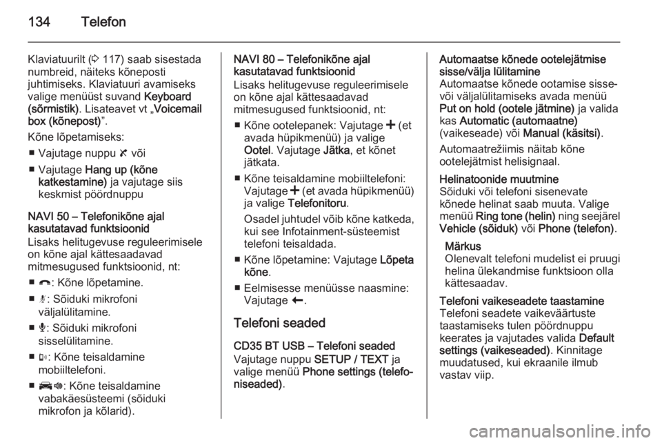 OPEL VIVARO B 2015.5  Infotainment-süsteemi juhend (in Estonian) 134Telefon
Klaviatuurilt (3 117) saab sisestada
numbreid, näiteks kõneposti juhtimiseks. Klaviatuuri avamiseks
valige menüüst suvand  Keyboard
(sõrmistik) . Lisateavet vt „ Voicemail
box (kõne