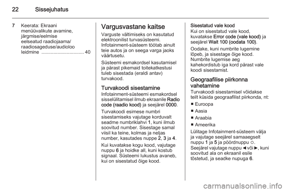 OPEL VIVARO B 2015.5  Infotainment-süsteemi juhend (in Estonian) 22Sissejuhatus
7Keerata: Ekraani
menüüvalikute avamine,
järgmise/eelmise
eelseatud raadiojaama/
raadiosageduse/audioloo
leidmine  ................................ 40Vargusvastane kaitse
Varguste v�