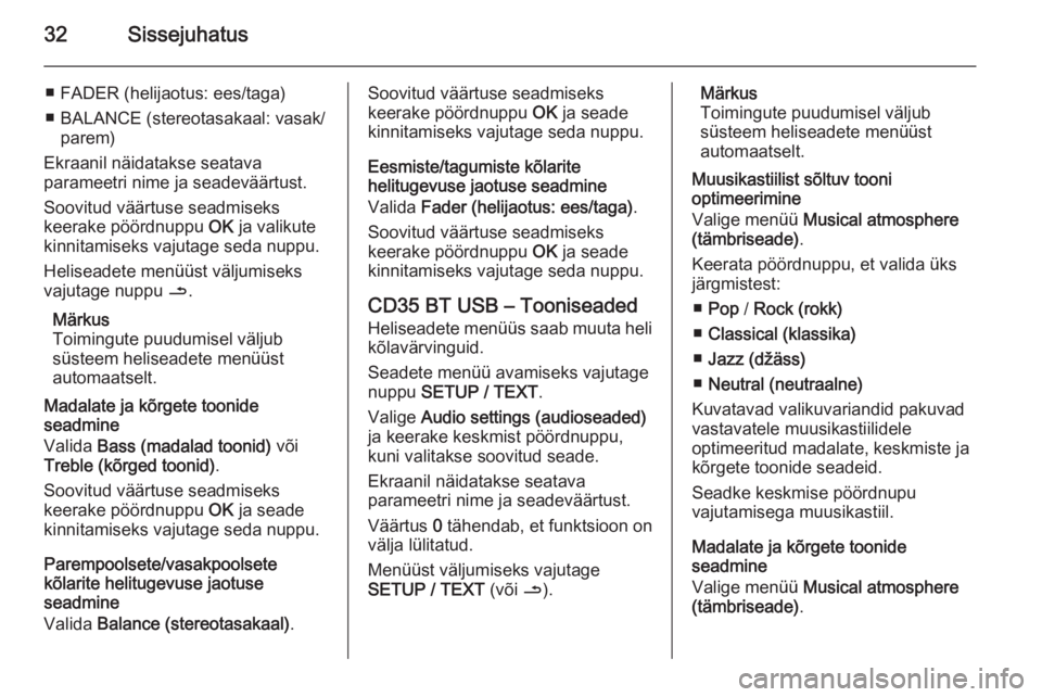 OPEL MOVANO_B 2015.5  Infotainment-süsteemi juhend (in Estonian) 32Sissejuhatus
■ FADER (helijaotus: ees/taga)
■ BALANCE (stereotasakaal: vasak/ parem)
Ekraanil näidatakse seatava
parameetri nime ja seadeväärtust.
Soovitud väärtuse seadmiseks
keerake pöö