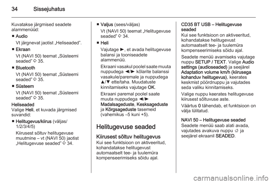 OPEL VIVARO B 2015.5  Infotainment-süsteemi juhend (in Estonian) 34Sissejuhatus
Kuvatakse järgmised seadete
alammenüüd:
■ Audio
Vt järgnevat jaotist „Heliseaded”.
■ Ekraan
Vt (NAVI 50) teemat „Süsteemi
seaded”  3 35.
■ Bluetooth
Vt (NAVI 50) teem