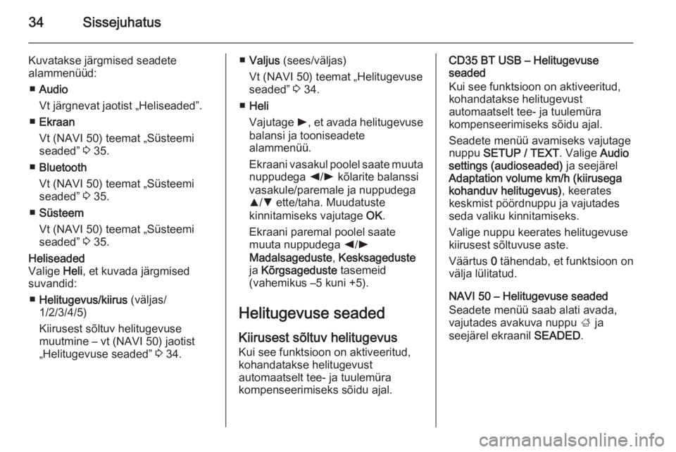 OPEL MOVANO_B 2015.5  Infotainment-süsteemi juhend (in Estonian) 34Sissejuhatus
Kuvatakse järgmised seadete
alammenüüd:
■ Audio
Vt järgnevat jaotist „Heliseaded”.
■ Ekraan
Vt (NAVI 50) teemat „Süsteemi
seaded”  3 35.
■ Bluetooth
Vt (NAVI 50) teem