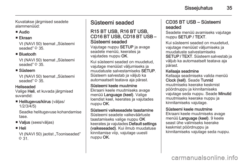 OPEL MOVANO_B 2015.5  Infotainment-süsteemi juhend (in Estonian) Sissejuhatus35
Kuvatakse järgmised seadete
alammenüüd:
■ Audio
■ Ekraan
Vt (NAVI 50) teemat „Süsteemi
seaded”  3 35.
■ Bluetooth
Vt (NAVI 50) teemat „Süsteemi
seaded”  3 35.
■ Sü