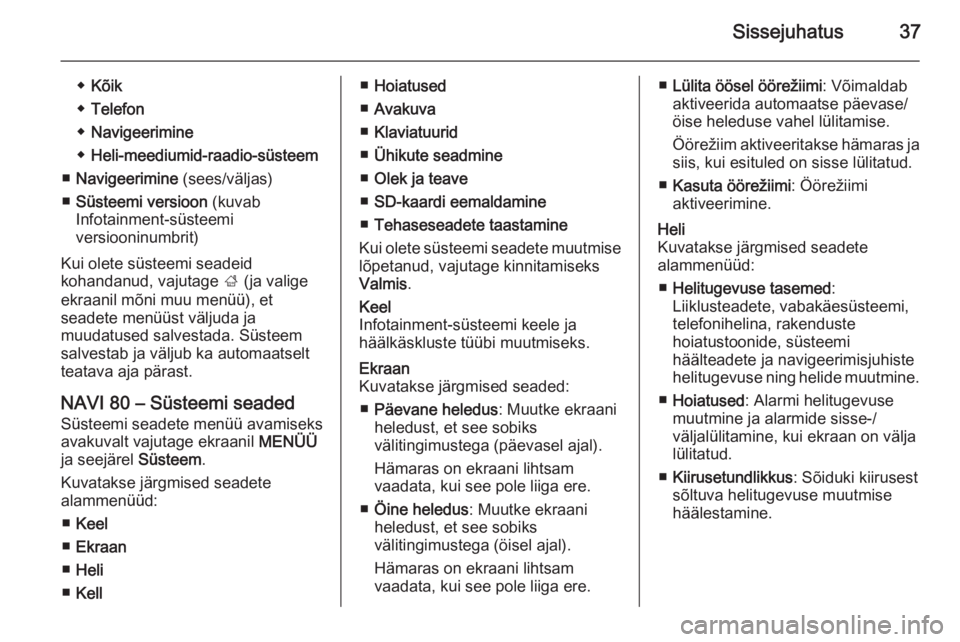 OPEL MOVANO_B 2015.5  Infotainment-süsteemi juhend (in Estonian) Sissejuhatus37
◆Kõik
◆ Telefon
◆ Navigeerimine
◆ Heli-meediumid-raadio-süsteem
■ Navigeerimine  (sees/väljas)
■ Süsteemi versioon  (kuvab
Infotainment-süsteemi
versiooninumbrit)
Kui o