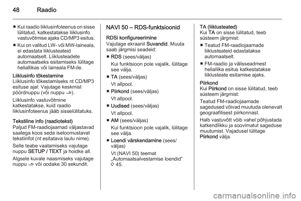OPEL VIVARO B 2015.5  Infotainment-süsteemi juhend (in Estonian) 48Raadio
■Kui raadio liiklusinfoteenus on sisse
lülitatud, katkestatakse liiklusinfo
vastuvõtmise ajaks CD/MP3 esitus.
■ Kui on valitud LW- või MW-laineala,
ei edastata liiklusteateid
automaats