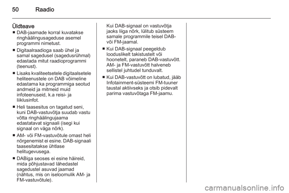 OPEL MOVANO_B 2015.5  Infotainment-süsteemi juhend (in Estonian) 50Raadio
Üldteave■ DAB-jaamade korral kuvatakse ringhäälingusageduse asemel
programmi nimetust.
■ Digitaalraadioga saab ühel ja samal sagedusel (sagedusrühmal)
edastada mitut raadioprogrammi

