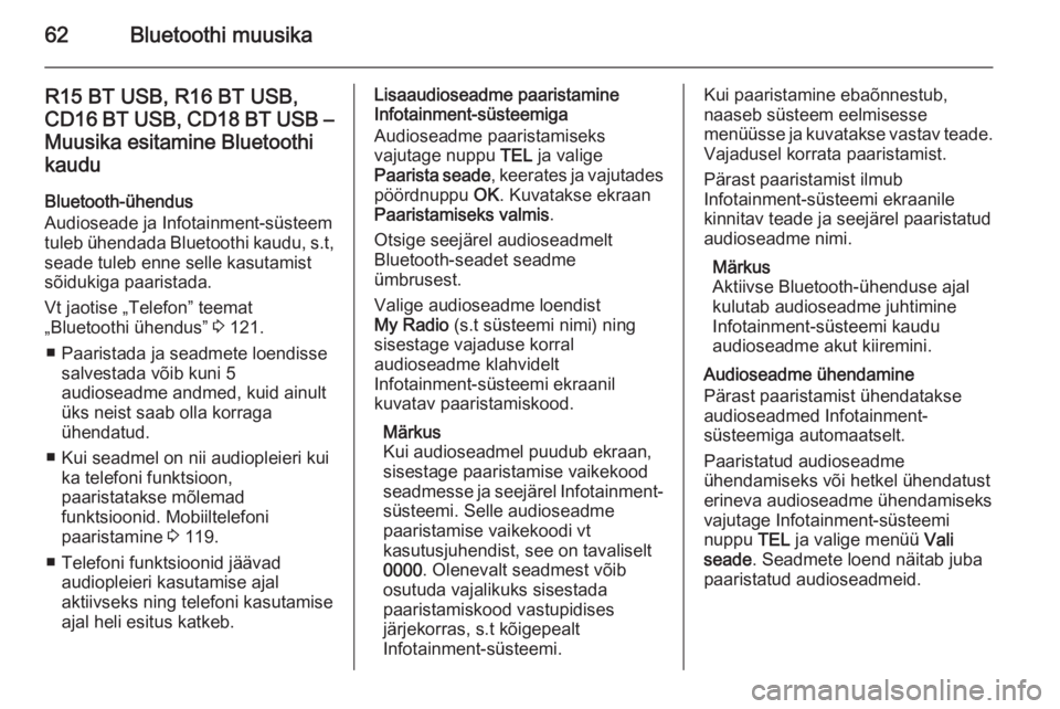 OPEL MOVANO_B 2015.5  Infotainment-süsteemi juhend (in Estonian) 62Bluetoothi muusika
R15 BT USB, R16 BT USB,CD16 BT USB, CD18 BT USB –
Muusika esitamine Bluetoothi
kaudu
Bluetooth-ühendus
Audioseade ja Infotainment-süsteem tuleb ühendada Bluetoothi kaudu,  s.