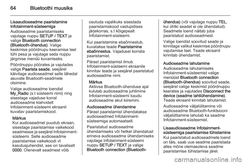 OPEL MOVANO_B 2015.5  Infotainment-süsteemi juhend (in Estonian) 64Bluetoothi muusika
Lisaaudioseadme paaristamine
Infotainment-süsteemiga
Audioseadme paaristamiseks
vajutage nuppu  SETUP / TEXT ja
valige  Bluetooth connection
(Bluetooth-ühendus) . Valige
keskmis