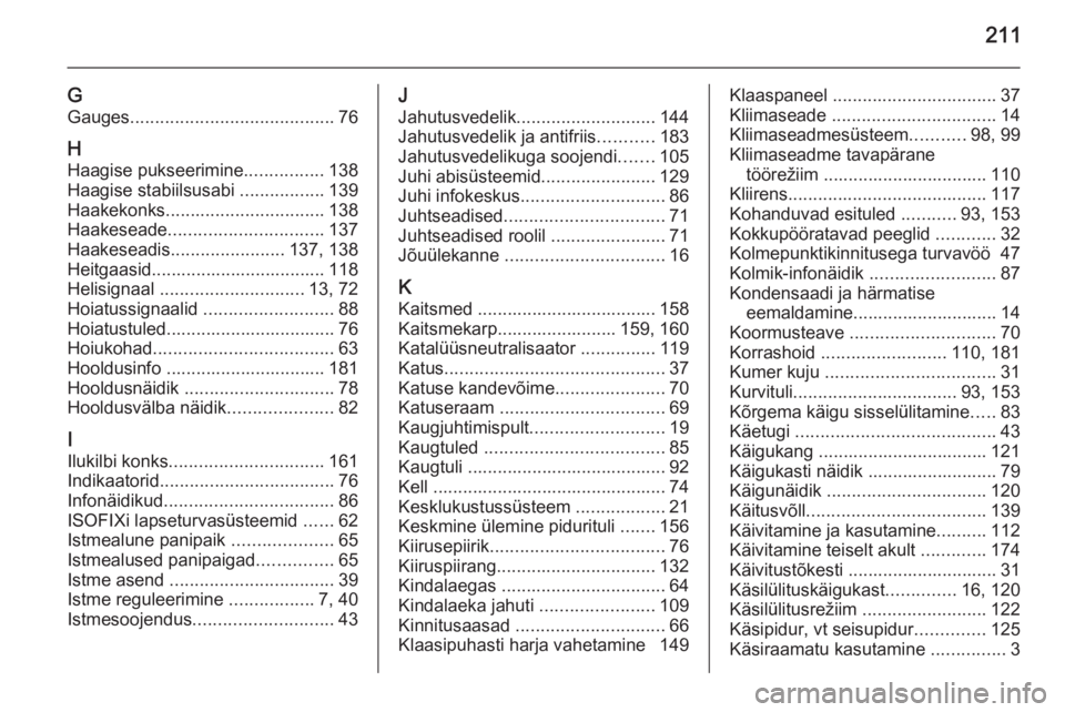 OPEL MOVANO_B 2015.5  Omaniku käsiraamat (in Estonian) 211
G
Gauges ......................................... 76
H
Haagise pukseerimine ................138
Haagise stabiilsusabi  .................139
Haakekonks ................................ 138
Haakese