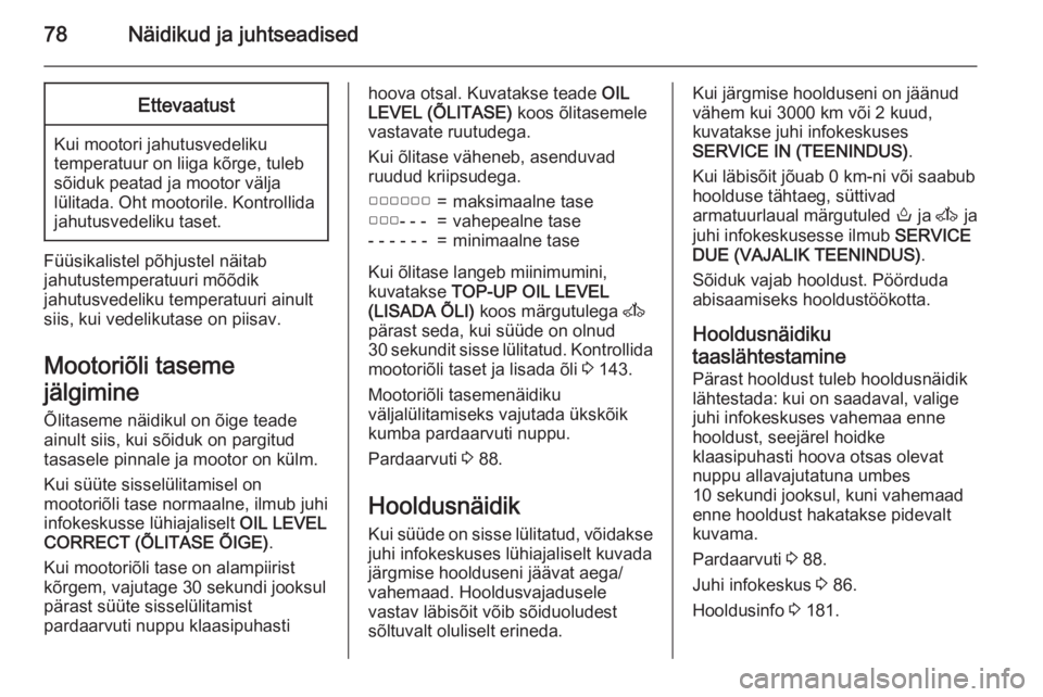 OPEL MOVANO_B 2015.5  Omaniku käsiraamat (in Estonian) 78Näidikud ja juhtseadisedEttevaatust
Kui mootori jahutusvedeliku
temperatuur on liiga kõrge, tuleb
sõiduk peatad ja mootor välja
lülitada. Oht mootorile. Kontrollida jahutusvedeliku taset.
Füü