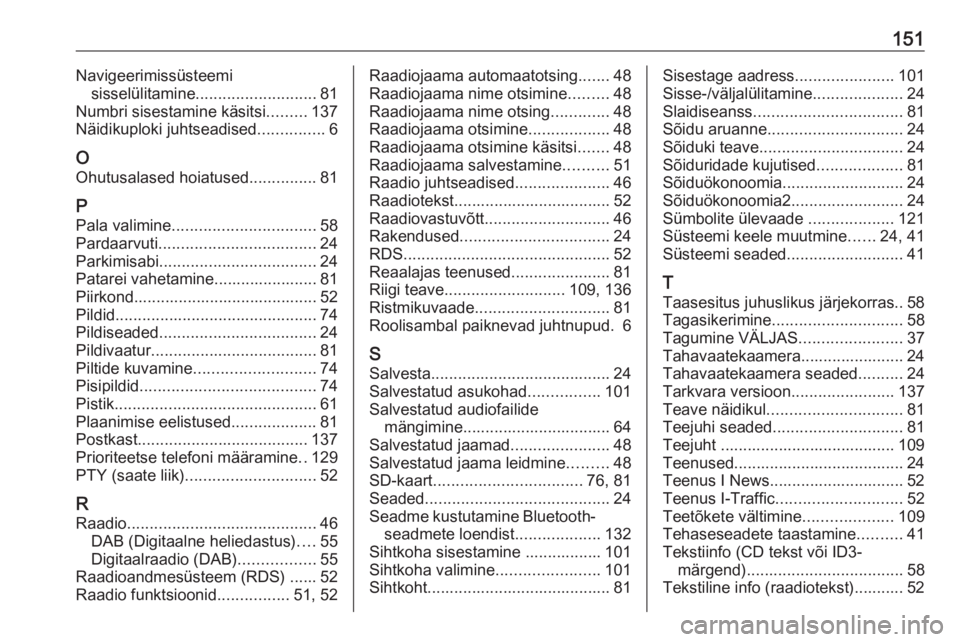 OPEL VIVARO B 2016  Infotainment-süsteemi juhend (in Estonian) 151Navigeerimissüsteemisisselülitamine ........................... 81
Numbri sisestamine käsitsi .........137
Näidikuploki juhtseadised ...............6
O Ohutusalased hoiatused ...............81
