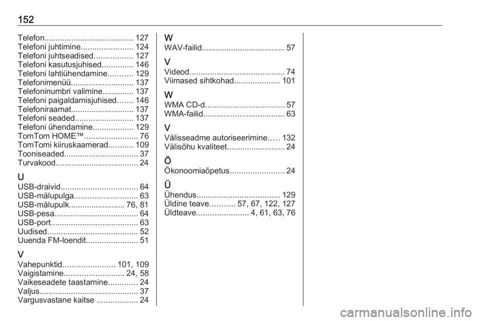 OPEL MOVANO_B 2016  Infotainment-süsteemi juhend (in Estonian) 152Telefon........................................ 127
Telefoni juhtimine .......................124
Telefoni juhtseadised .................127
Telefoni kasutusjuhised ..............146
Telefoni lahti