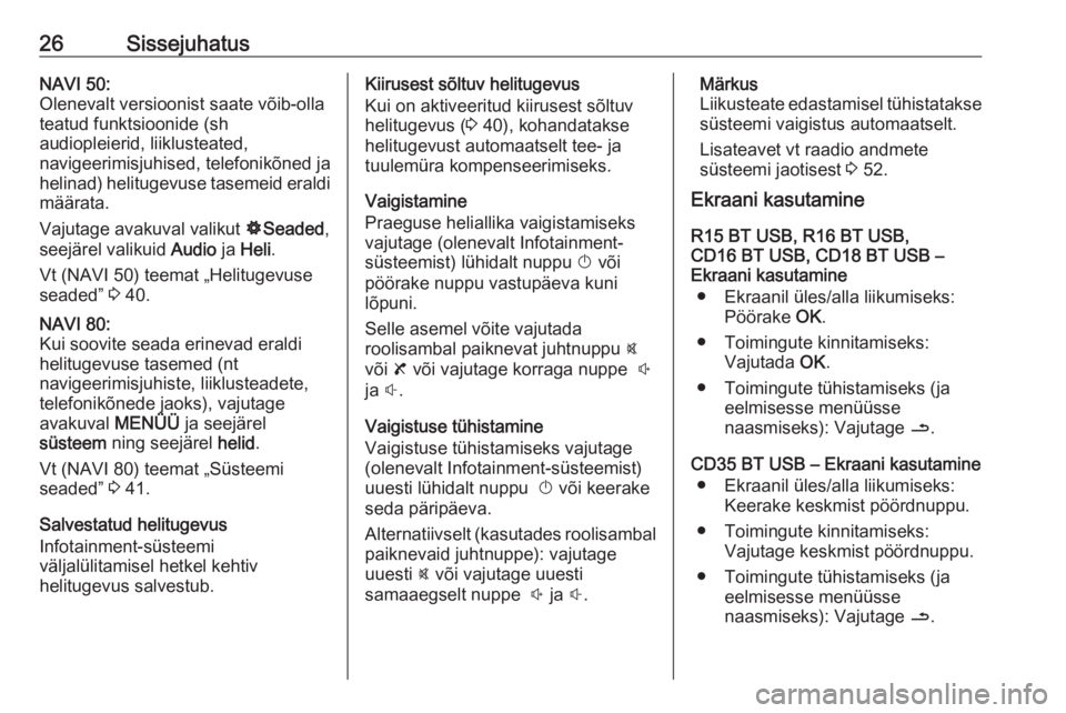 OPEL VIVARO B 2016  Infotainment-süsteemi juhend (in Estonian) 26SissejuhatusNAVI 50:
Olenevalt versioonist saate võib-olla
teatud funktsioonide (sh
audiopleierid, liiklusteated,
navigeerimisjuhised, telefonikõned ja
helinad) helitugevuse tasemeid eraldi määr