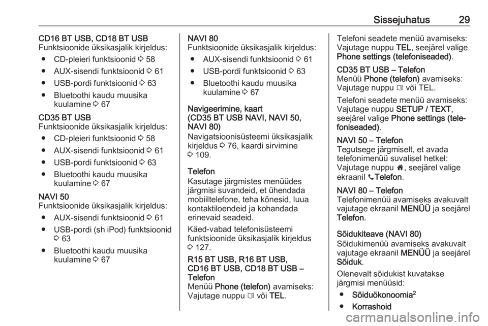 OPEL VIVARO B 2016  Infotainment-süsteemi juhend (in Estonian) Sissejuhatus29CD16 BT USB, CD18 BT USB
Funktsioonide üksikasjalik kirjeldus:
● CD-pleieri funktsioonid  3 58
● AUX-sisendi funktsioonid  3 61
● USB-pordi funktsioonid  3 63
● Bluetoothi kaudu